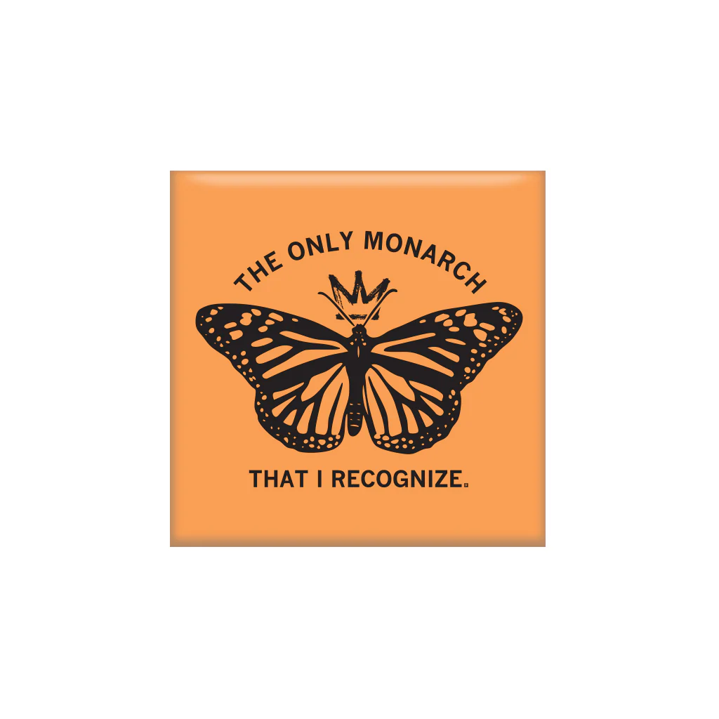 The Only Monarch That I Recognize Magnet